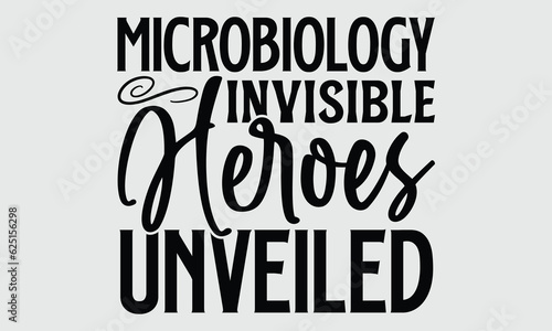 Microbiology Invisible Heroes Unveiled- Biologist t- shirt design, Hand drawn lettering phrase, greeting card template with typography text