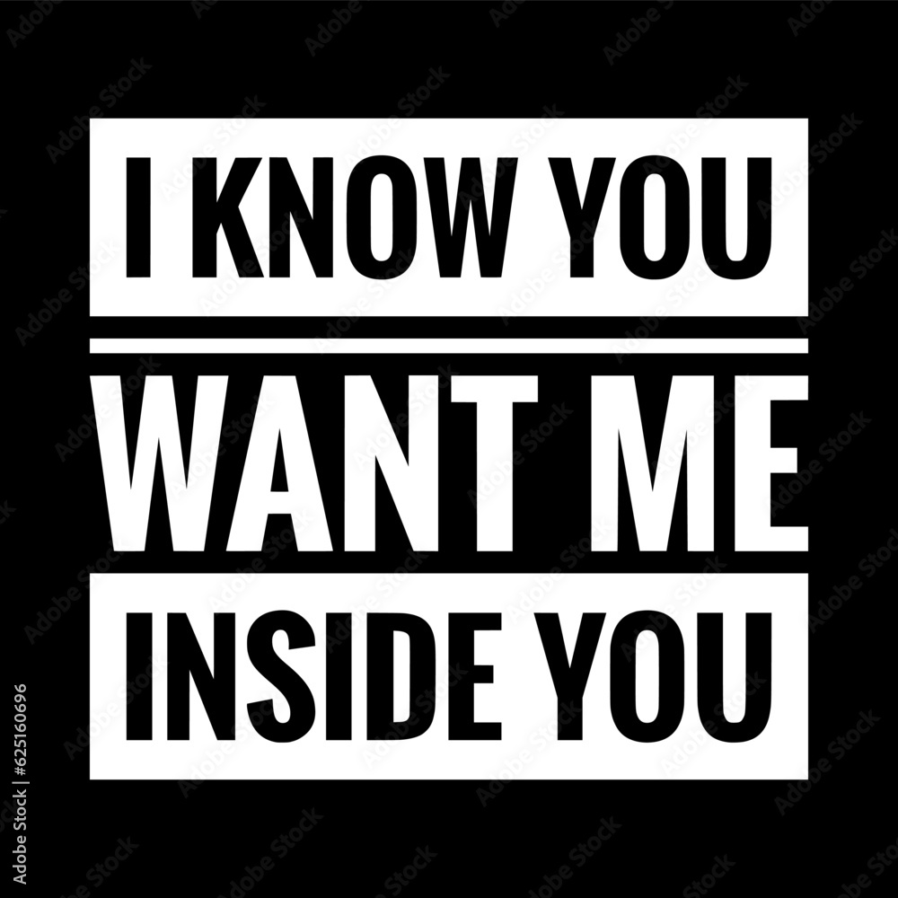 i know you want me inside you simple typography with black background