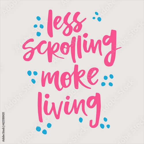 Less scrolling more living - handwritten quote. Modern calligraphy illustration for posters, cards, etc.