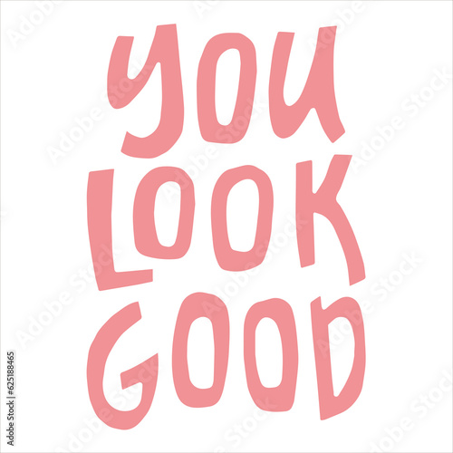 You look good - hand-drawn quote. Creative lettering illustration for posters, cards, etc.