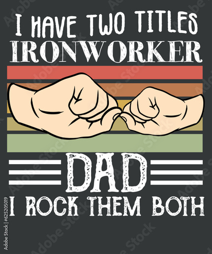 I have two titles ironworker dad i rock them both t shirt design vector, Ironworker, Metalworkers, Mechanics, Union Ironworkers,Ironworkers wife
 photo