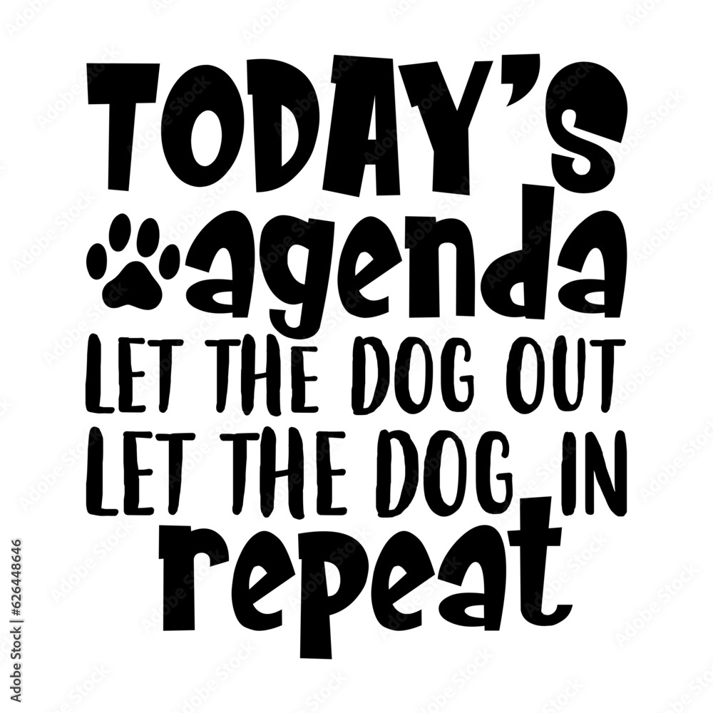 Today's Agenda Let The Dog Out Let The Dog In Repeat Svg