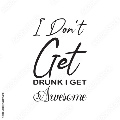 i don't get drunk i get awesome black letter quote