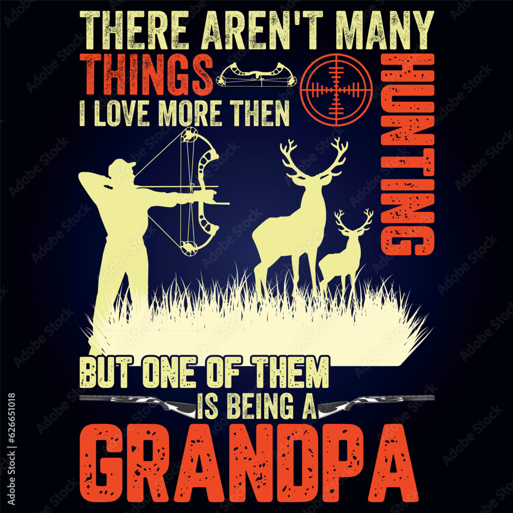 THERE AREN'T MANY THINGS I LOVE MORE THEN HUNTING BUT ONE OF THEM IS BEING A GRANDPA, This for hunting lover, i am a hunter,
Deer Hunting Shirt Designs