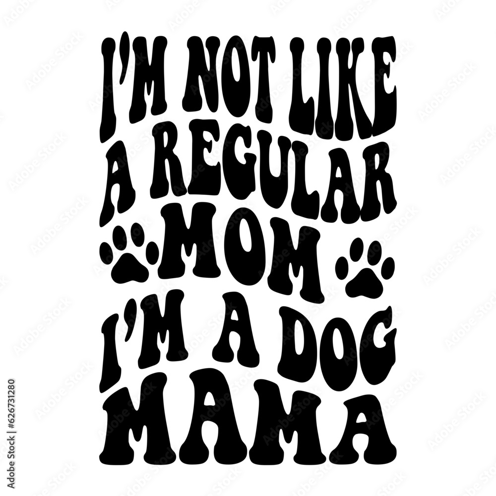 I'm Not Like A Regular Mom I'm A Dog Mama svg