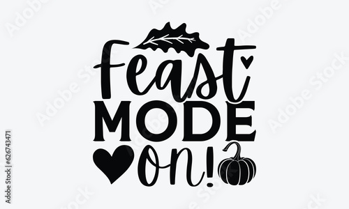Feast Mode ON! - Thanksgiving T-Shirt Design, Thanksgiving Quotes File, Hand Drawn Lettering Phrase, SVG Files for Cutting Cricut and Silhouette.
