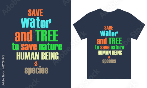 save water and tree to save nature human being and species typography t shirt design, motivational typography t shirt design, inspirational quotes t-shirt design 
