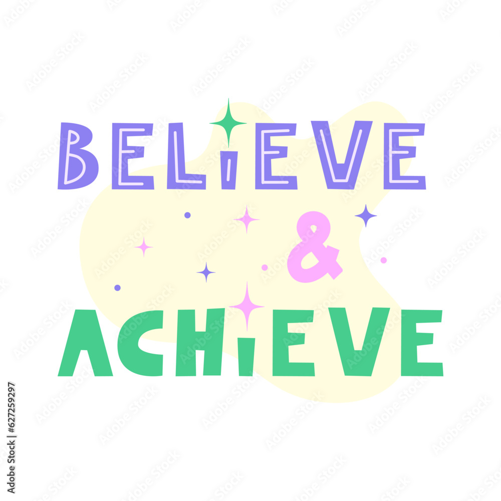 Believe and achieve positive motivational quote. Inspirational saying for stickers, cards, decorations. Words with pastel stars and sparkles in background. Vector flat illustration.