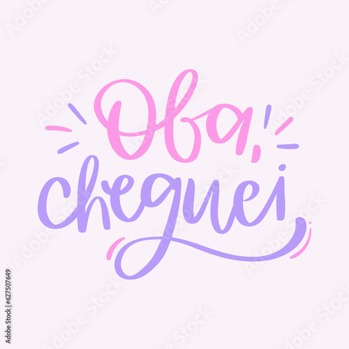 Oba  cheguei  yay  i m here  in brazilian portuguese. Modern hand Lettering. vector.