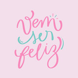vem ser feliz. come be happy in brazilian portuguese. Modern hand Lettering. vector.