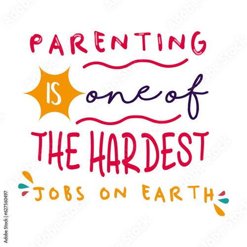 parenting is one of the hardest jobs on earth inspirational quotes everyday motivation positive saying typography design colorful text