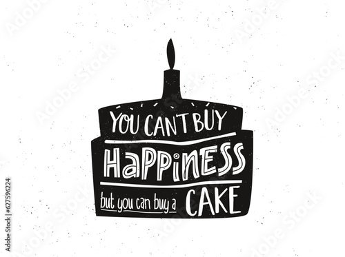 A cake with a text quote: you can't buy happiness, but you can buy a cake. A funny lettering for kitchen or cafe.