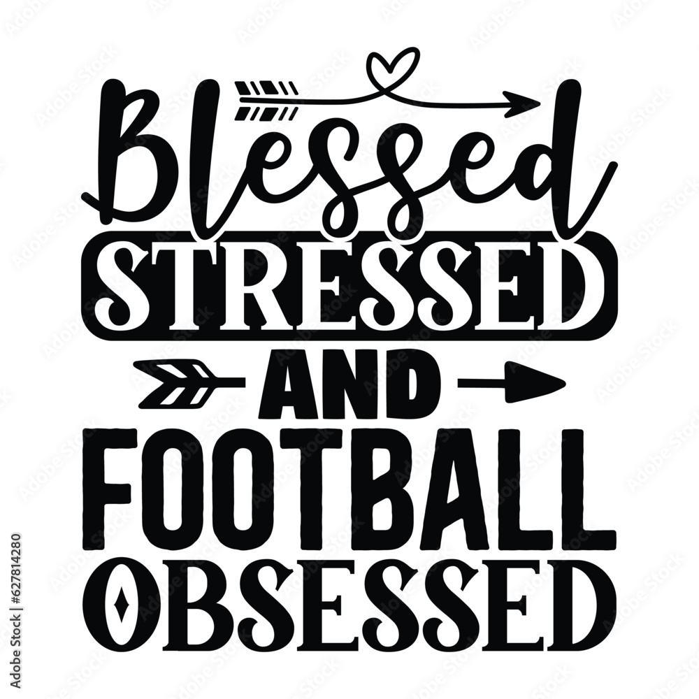 Blessed Stressed and Football Obsessed, Football SVG T shirt Design Vector file.