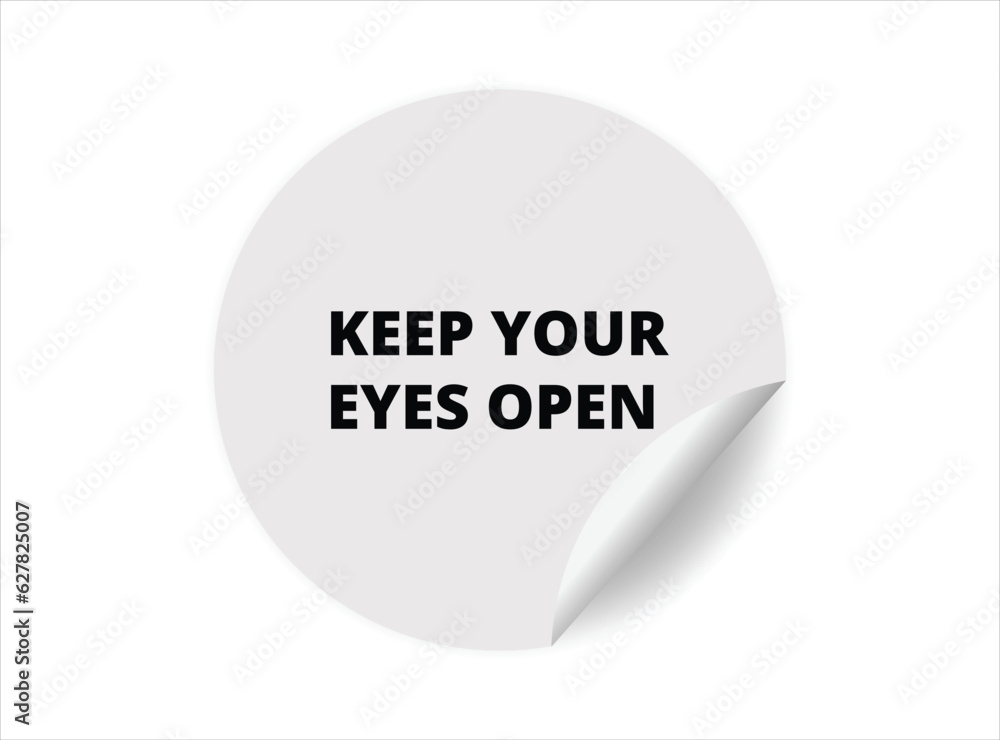 Keep your eyes open round sticker sign. Keep your eyes open circle sticker banner, badge symbol vector illustration. Keep your eyes open round sticker sign. Keep your eyes open circle sticker banner, badge symbol vector illustration.