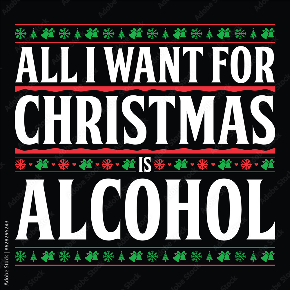 All I Want For Christmas Is Alcohol T-shirt Design All I Want For Christmas Is Alcohol T-shirt Design