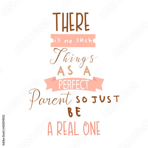 there is no such things as a perfect parent so just be a real one inspirational quotes everyday motivation positive saying typography design text