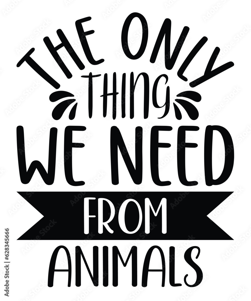 Obraz premium The Only Thing We Need From Animals shirt print template