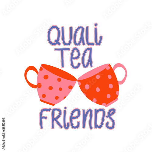 Quali tea friends pun quote. Celebrating friendship card. Lettering with cups vector illustration. Design for poster poster, sticker, t shirt.