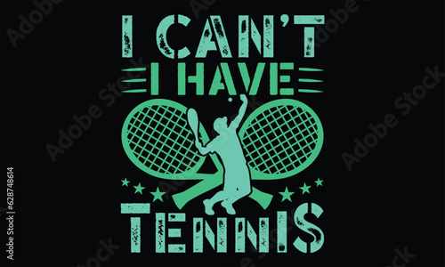 I Can’t I Have Tennis - Tennis T Shirt Design, Hand drawn lettering and calligraphy, Cutting and Silhouette, file, poster, banner, flyer and mug.