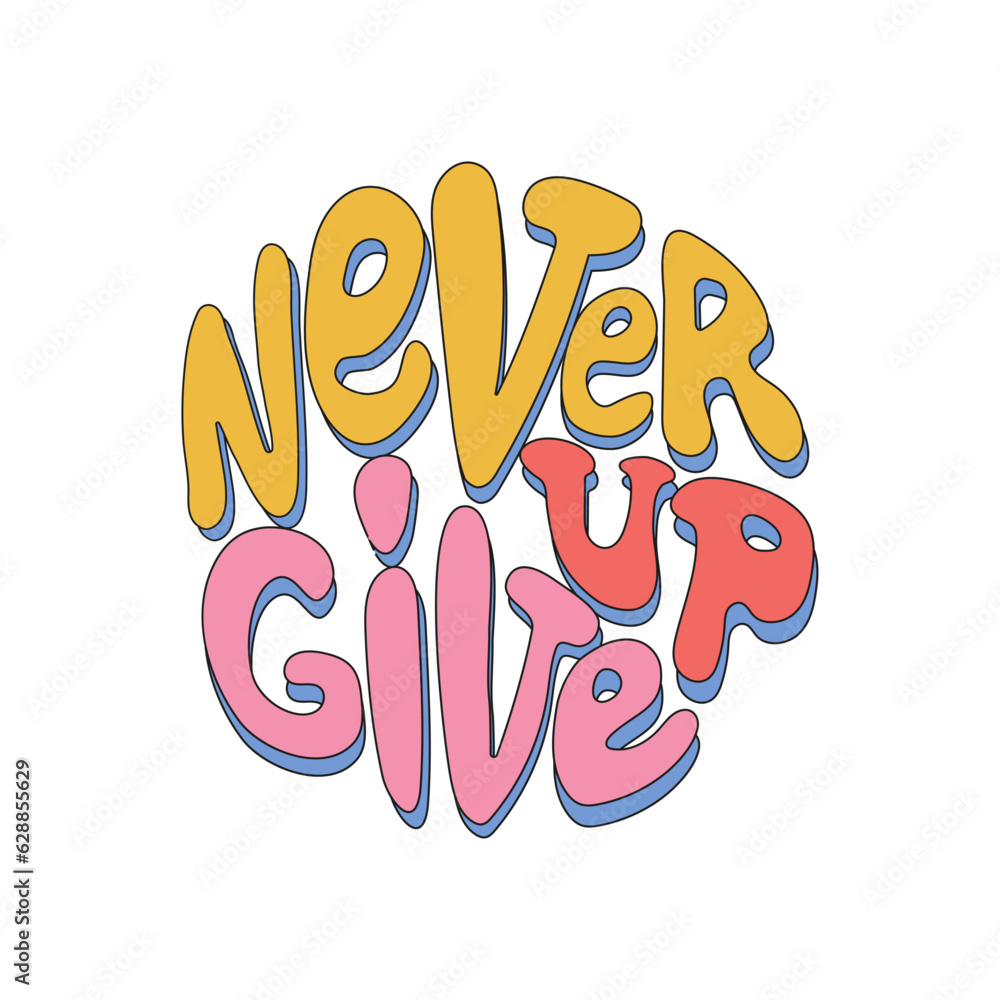 Hand drawn lettering phrase Never give up isolated on the white background. Retro slogan in round shape. Trendy groovy print design for posters, cards, tshirts.
