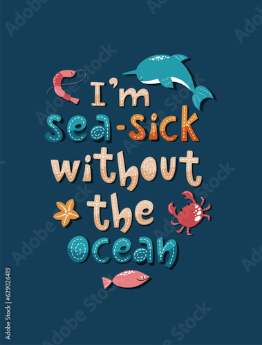 Colourful lettering composition Im sea sick without the ocean. Handdrawn design with sea animals.