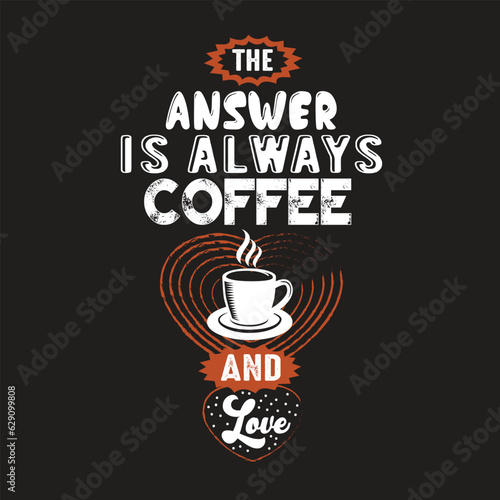 The answer is always Coffee. Coffee lovers motivational quotes text vector art illustration for prints  textile  mugs  project 