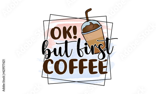 Ok but first coffee hand drawn vintage typography t shirt, quote print, cafe poster, kitchen wall art decoration vector design