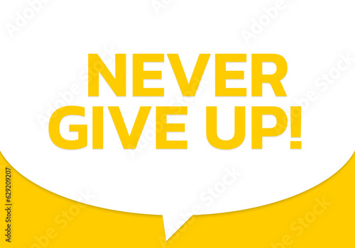 Never give up speech bubble text. Motivational background or banner template. Vector illustration. Vector illustration.