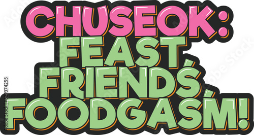 A humorous Chuseok lettering vector design celebrating the joy of feasting with friends and experiencing foodgasmic delights