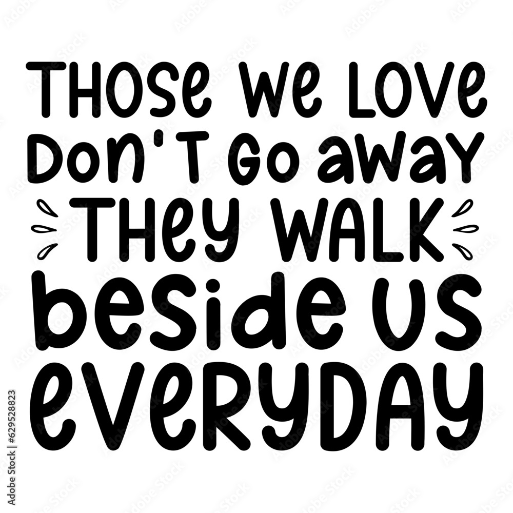 Those We Love Don't Go Away They Walk Beside Us Everyday Svg