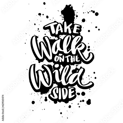 Take walk on the wild side, hand lettering. Poster quote.