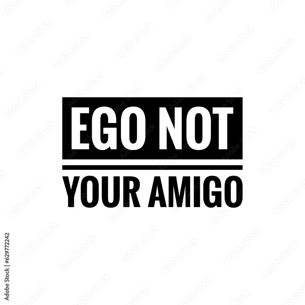 ''Ego not your amigo'' Lettering