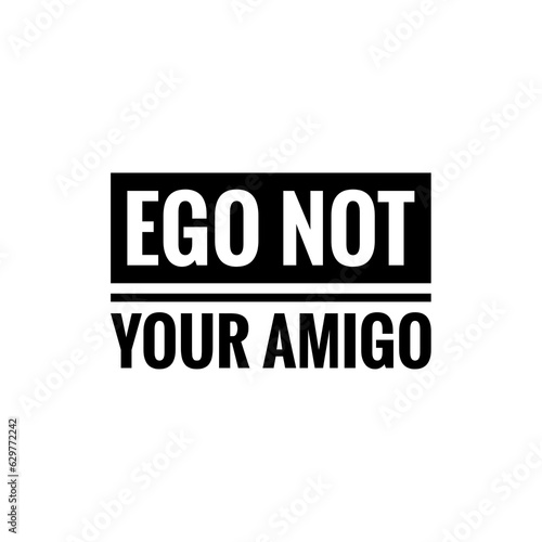 ''Ego not your amigo'' Lettering