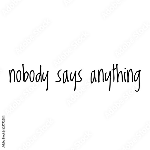 ''Nobody Says Anything'' Funny Lettering