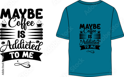  Maybe coffee is addicted to me funny coffee lover shirt design
