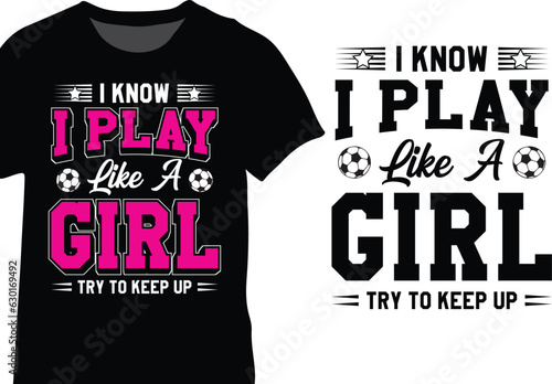 I Know I Play Like A Girl Try To Keep Up, Funny Football Lover Girl, Soccer Girl
