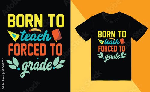 born to teach forced to grade t shirt design