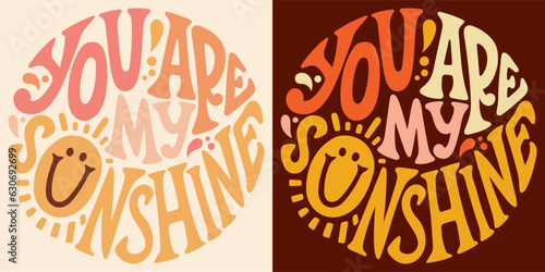Groovy lettering You are my sunshine. Retro slogan in round shape. Trendy groovy print design for poster, card, tshirt.