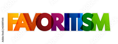 Favoritism - the practice of giving unfair preferential treatment to one person or group at the expense of another, colorful text concept background