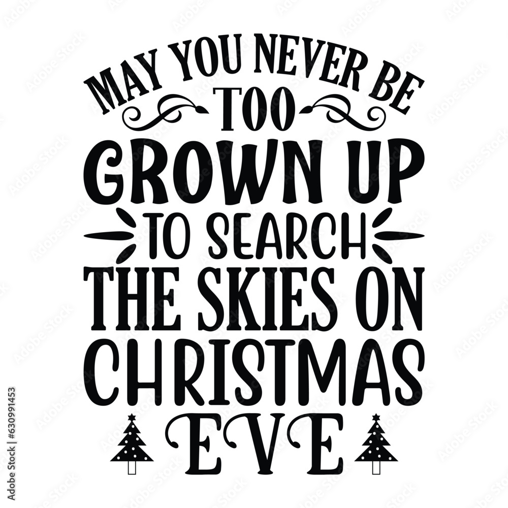 May you never be too grown up to search the skies on Christmas Eve, Christmas SVG, Funny Christmas Quotes, Winter svg, Merry Christmas, Santa SVG, t shirts design svg, typography, vintage