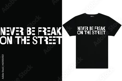 Never be freak on the street tee shirt
