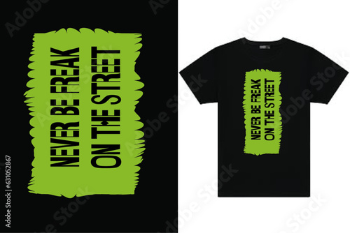 Never be freak on the street- tee shirt