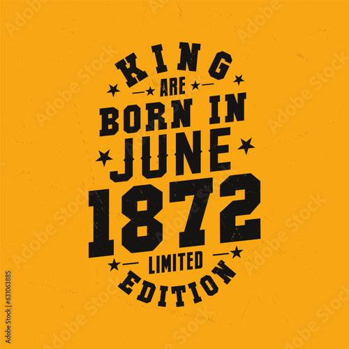 King are born in June 1872. King are born in June 1872 Retro Vintage Birthday