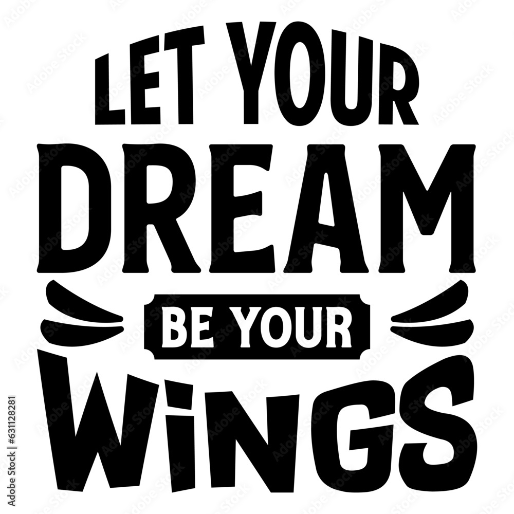 Let Your Dream Be Your Wings, Motivational Quotes Typography Vector Design. Vintage Modern Poster Design. Can be printed as t-shirt, greeting cards, gift or room and office decoration