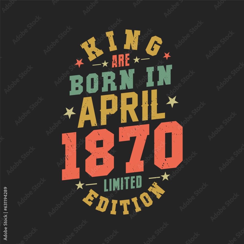 King are born in April 1870. King are born in April 1870 Retro Vintage Birthday