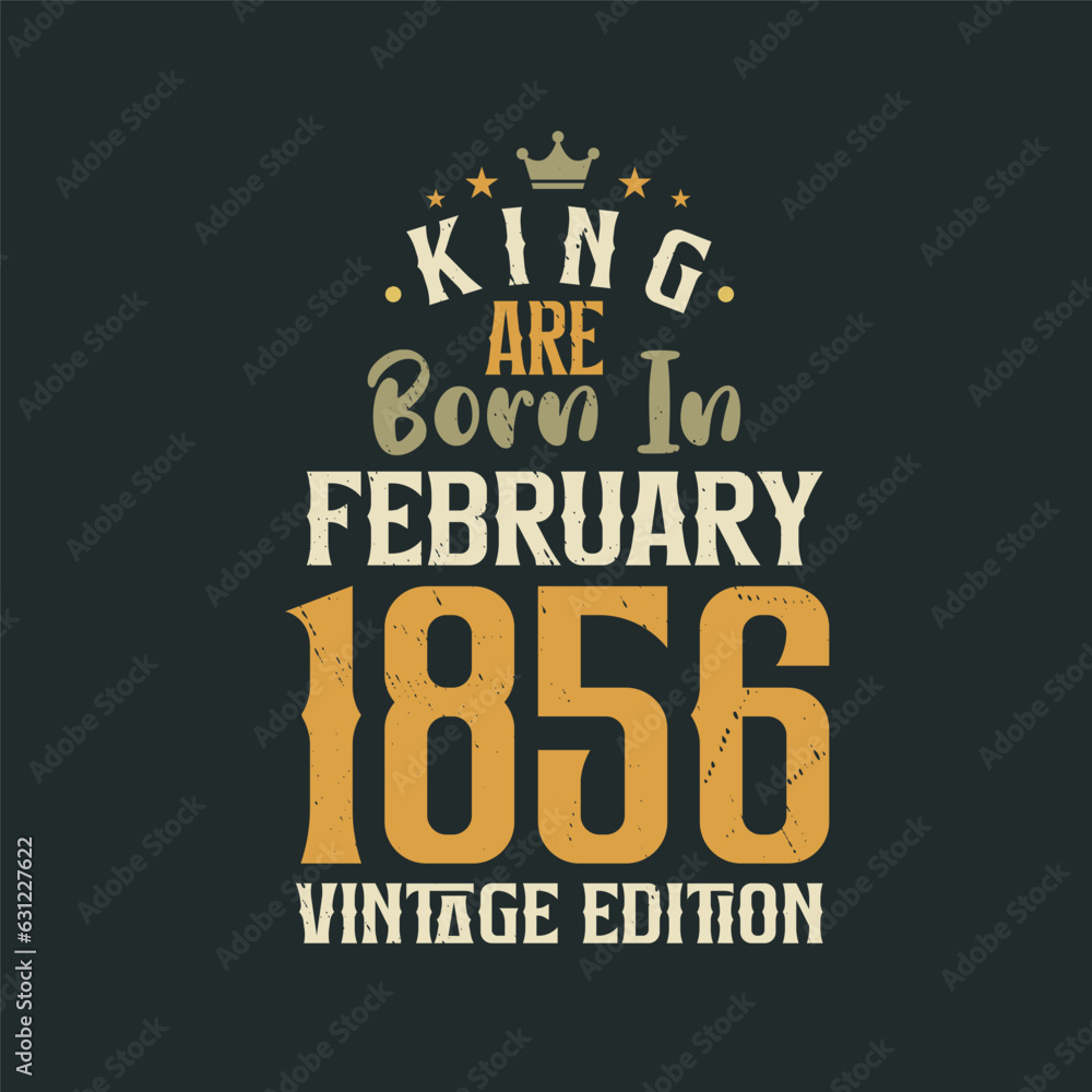 Obraz premium King are born in February 1856 Vintage edition. King are born in February 1856 Retro Vintage Birthday Vintage edition