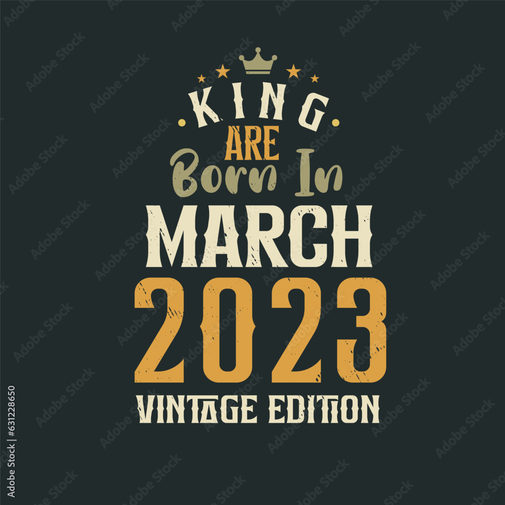 Obraz premium King are born in March 2023 Vintage edition. King are born in March 2023 Retro Vintage Birthday Vintage edition