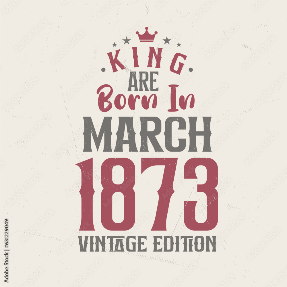 Fototapeta premium King are born in March 1873 Vintage edition. King are born in March 1873 Retro Vintage Birthday Vintage edition