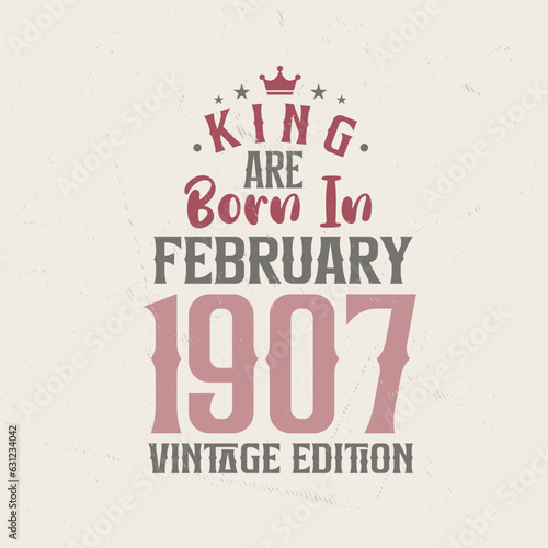 King are born in February 1907 Vintage edition. King are born in February 1907 Retro Vintage Birthday Vintage edition