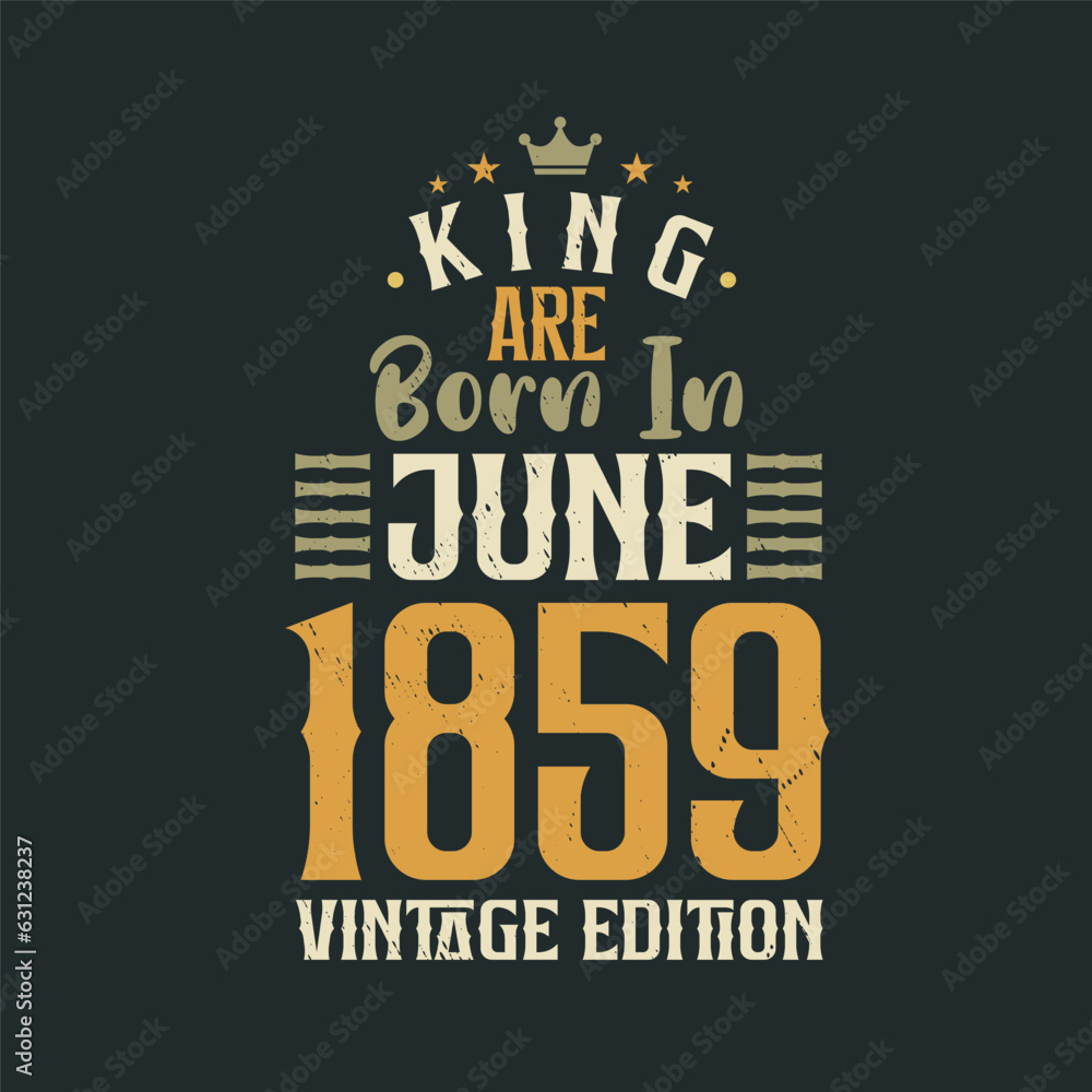 King are born in June 1859 Vintage edition. King are born in June 1859 Retro Vintage Birthday Vintage edition